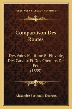 portada Comparaison Des Routes: Des Voies Maritime Et Fluviale, Des Canaux Et Des Chemins De Fer (1839) (en Francés)