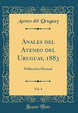 portada Anales del Ateneo del Uruguay, 1883, Vol. 4: Publication Mensual (Classic Reprint)
