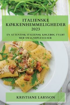portada Italienske Køkkenhemmeligheder 2023: En autentisk italiensk kogebog fyldt med smagsoplevelser (in Danés)