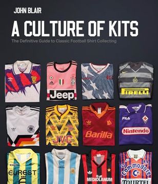 portada A Culture of Kits: The Definitive Guide to Classic Football Shirt Collecting (en Inglés)
