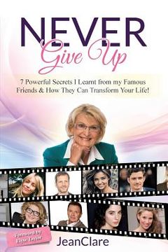 portada Never Give Up: 7 Powerful Secrets I Learnt From My Famous Friends & How They Can Transform Your Life! (in English)