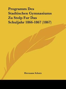 portada programm des stadtischen gymnasiums zu stolp fur das schuljahr 1866-1867 (1867) (en Inglés)