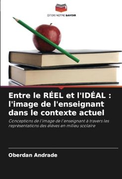 portada Entre le Réel et L'idéal: L'image de L'enseignant Dans le Contexte Actuel: Conceptions de L'image de L'enseignant à Travers les Représentations des Élèves en Milieu Scolaire (en Francés)