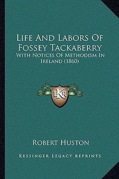 portada life and labors of fossey tackaberry: with notices of methodism in ireland (1860) (en Inglés)