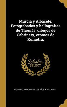 portada Murcia y Albacete. Fotograbados y Heliografías de Thomás, Dibujos de Cabrinety, Cromos de Xumetra.