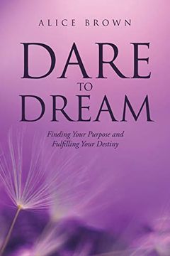 portada Dare to Dream: Finding Your Purpose and Fulfilling Your Destiny (en Inglés)