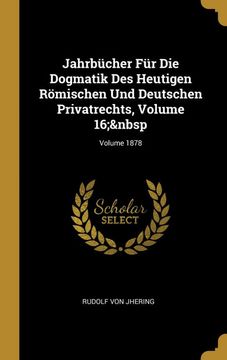 portada Jahrbücher für die Dogmatik des Heutigen Römischen und Deutschen Privatrechts, Volume 16; Volume 1878 (in German)