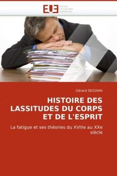 portada HISTOIRE DES LASSITUDES DU CORPS ET DE L'ESPRIT: La fatigue et ses théories du XVIIIe au XXe siècle