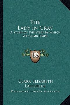 portada the lady in gray: a story of the steps by which we climb (1908) (en Inglés)