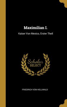 portada Maximilian i. Kaiser von Mexico, Erster Theil (in German)