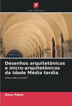 portada Desenhos Arquitetônicos e Micro-Arquitetônicos da Idade Média Tardia: Uma Ordem Oculta? (en Portugués)