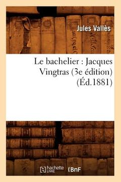 portada Le Bachelier: Jacques Vingtras (3e Édition) (Éd.1881) (en Francés)