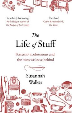 portada The Life of Stuff: Possessions, Obsessions and the Mess we Leave Behind (en Inglés)