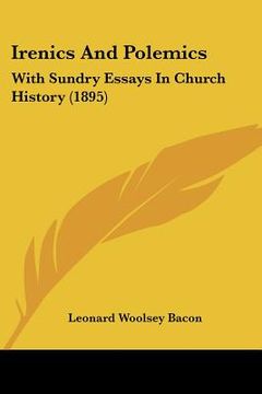 portada irenics and polemics: with sundry essays in church history (1895) (en Inglés)
