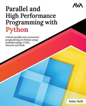 portada Parallel and High Performance Programming with Python: Unlock parallel and concurrent programming in Python using multithreading, CUDA, Pytorch and Da