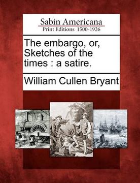 portada the embargo, or, sketches of the times: a satire. (in English)