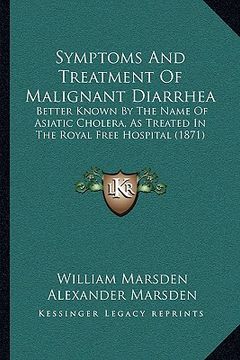 portada symptoms and treatment of malignant diarrhea: better known by the name of asiatic cholera, as treated in the royal free hospital (1871) (en Inglés)
