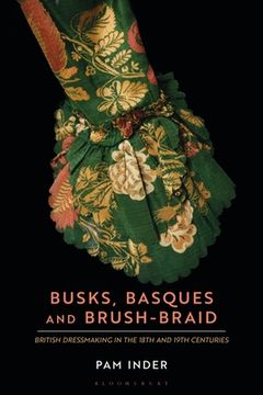 portada Busks, Basques and Brush-Braid: British dressmaking in the 18th and 19th centuries (en Inglés)