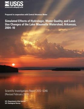 portada Simulated Effects of Hydrologic, Water Quality, and Land-Use Changes of the Lake Maumelle Watershed, Arkansas, 2004?10 (en Inglés)