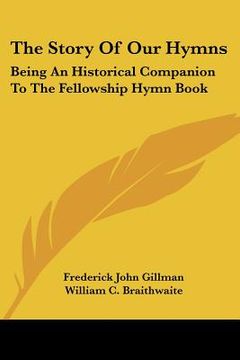 portada the story of our hymns: being an historical companion to the fellowship hymn book (en Inglés)