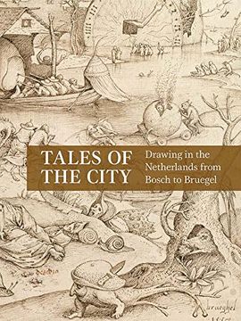portada Tales of the City: Drawing in the Netherlands From Bosch to Bruegel (en Inglés)