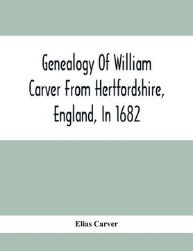 portada Genealogy Of William Carver From Hertfordshire, England, In 1682 (en Inglés)