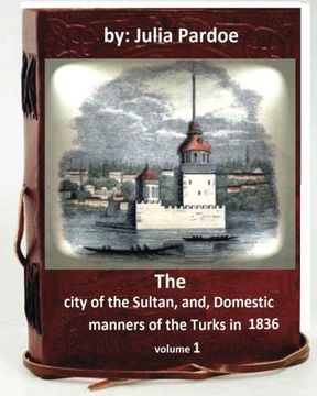 portada The city of the Sultan, and, Domestic manners of the Turks in 1836.( VOLUME 1 ) (en Inglés)