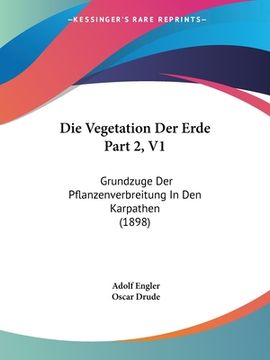 portada Die Vegetation Der Erde Part 2, V1: Grundzuge Der Pflanzenverbreitung In Den Karpathen (1898) (en Alemán)