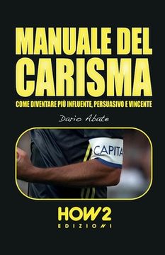 portada Manuale del Carisma: Come Diventare più Influente, Persuasivo e Vincente (en Italiano)