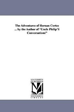 portada the adventures of hernan cortes ... by the author of "uncle philip's conversations" (en Inglés)