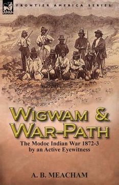 portada Wigwam and War-Path: The Modoc Indian War 1872-3, by an Active Eyewitness (en Inglés)