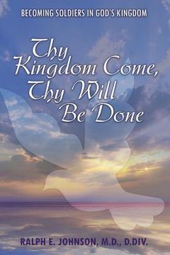 portada Thy Kingdom Come, Thy Will Be Done: Becoming Soldiers in God's Kingdom (in English)