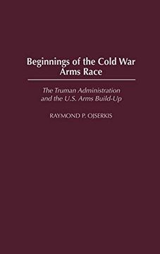 portada Beginnings of the Cold war Arms Race: The Truman Administration and the U. S. Arms Build-Up (in English)