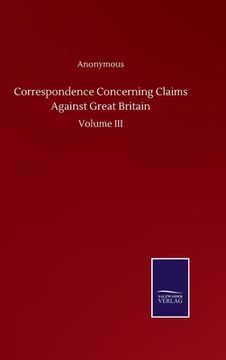 portada Correspondence Concerning Claims Against Great Britain: Volume III (en Inglés)