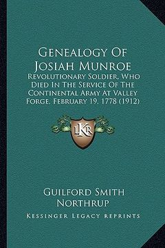 portada genealogy of josiah munroe: revolutionary soldier, who died in the service of the continental army at valley forge, february 19, 1778 (1912)