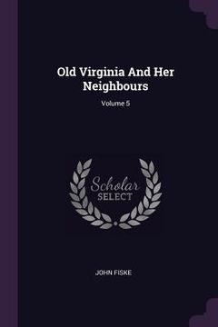 portada Old Virginia And Her Neighbours; Volume 5 (en Inglés)