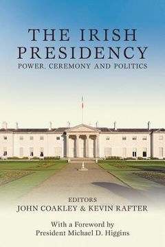 portada The Irish Presidency: Power, Ceremony and Politics