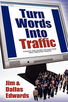 portada Turn Your Words Into Traffic: Finally! The Secret to Non-Stop Free Targeted Website Traffic (en Inglés)