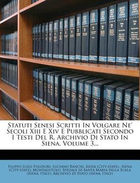 portada Statuti Senesi Scritti In Volgare Ne' Secoli Xiii E Xiv E Pubblicati Secondo I Testi Del R. Archivio Di Stato In Siena, Volume 3... (in Italian)