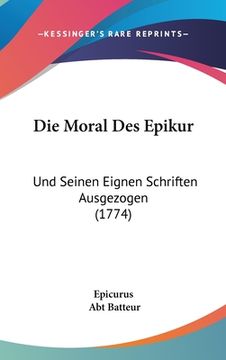 portada Die Moral Des Epikur: Und Seinen Eignen Schriften Ausgezogen (1774) (en Alemán)