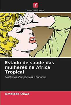 portada Estado de Saúde das Mulheres na África Tropical: Problemas, Perspectivas e Panaceia (en Portugués)