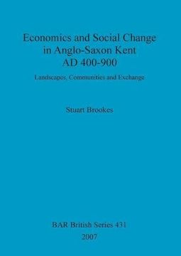 portada Economics and Social Change in Anglo-Saxon Kent AD 400-900: Landscapes, Communities and Exchange (BAR British Series)
