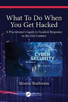 portada What to do When you get Hacked: A Practitioner'S Guide to Incident Response in the 21St Century 
