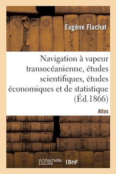 portada Navigation À Vapeur Transocéanienne, Études Scientifiques, Études Économiques Et de Statistique: Atlas (en Francés)