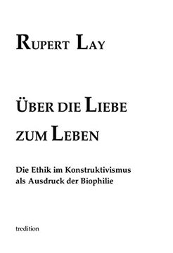 portada Über die Liebe zum Leben: Die Ethik im Konstruktivismus als Ausdruck der Biophilie (en Alemán)