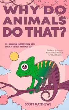 portada Why Do Animals Do That? - 101 Random, Interesting, and Wacky Things Animals Do - The Facts, Science, & Trivia of Why Animals Do What They Do! (en Inglés)