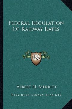 portada federal regulation of railway rates (en Inglés)