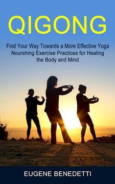 portada Qigong: Find Your Way Towards a More Effective Yoga (Nourshing Exercise Practices for Healing the Body and Mind) (en Inglés)