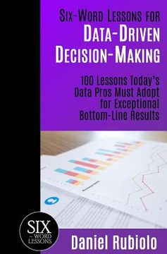 portada Six-Word Lessons for Data-Driven Decision-Making: 100 Lessons Today's Data Pros Must Adopt for Exceptional Bottom-Line Results (en Inglés)
