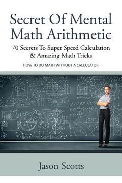 portada Secret of Mental Math Arithmetic: 70 Secrets to Super Speed Calculation & Amazing Math Tricks: How to Do Math Without a Calculator (en Inglés)